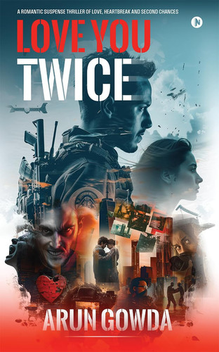 Love You Twice A Romantic Suspense Thriller of Love, Heartbreak and Second Chances by Arun Gowda