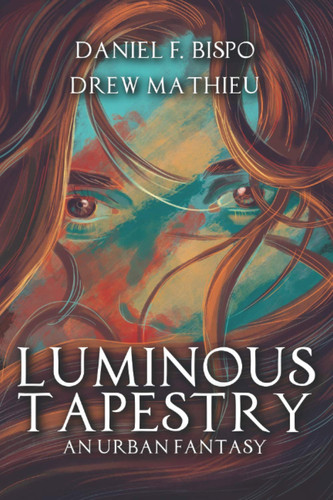 Luminous Tapestry An Urban Fantasy by DREW. MATHIEU