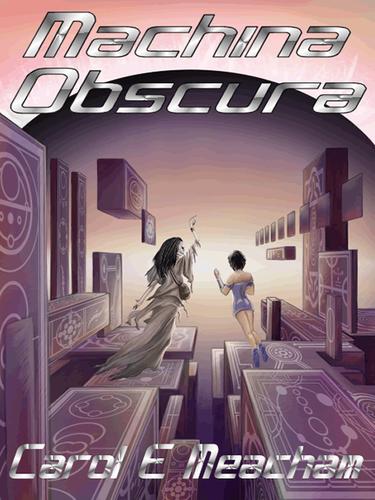 Machina Obscura by Carol E Meacham