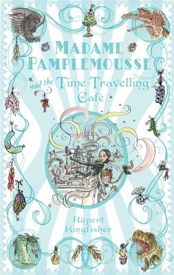 Madame Pamplemousse And The Timetravelling Cafe by Rupert Kingfisher