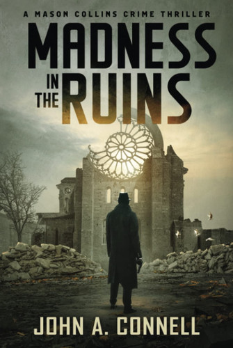 Madness in the Ruins: A Mason Collins Crime Thriller 1 by Connell, John A.