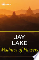 Madness of Flowers by Jay Lake