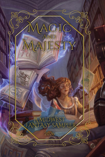 Magic and Majesty: A Midwestern Fantasy Sampler (The Midwest Fantasy Sampler) by Rose, Justin
