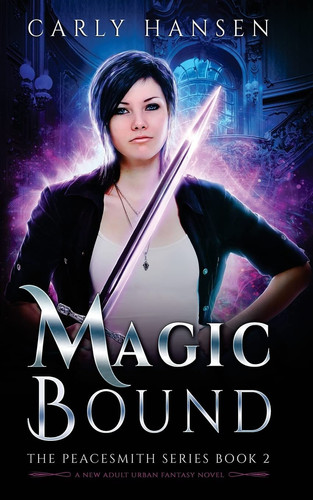 Magic Bound The Peacesmith Series Book 2, A New Adult Urban Fantasy Novel by Carly Hansen