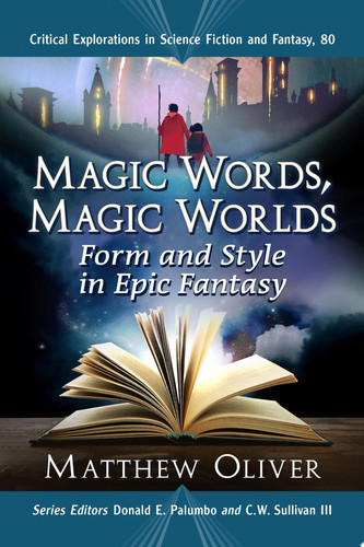 Magic Words, Magic Worlds Form and Style in Epic Fantasy by Matthew Oliver