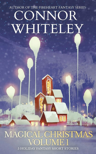 Magical Christmas Volume 1 5 Holiday Fantasy Short Stories by Connor Whiteley