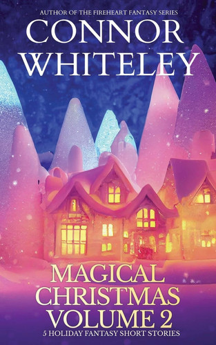 Magical Christmas Volume 2 5 Holiday Fantasy Short Stories by Connor Whiteley