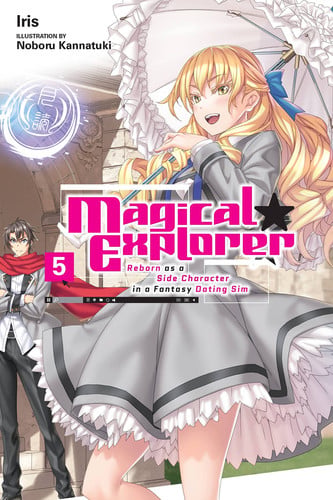 Magical Explorer, Vol. 5 (light Novel) Reborn As a Side Character in a Fantasy Dating Sim by Iris