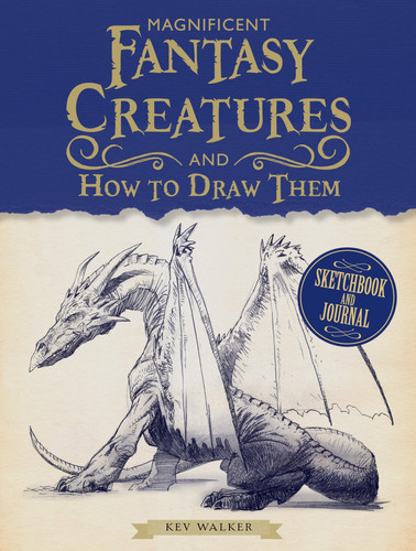 Magnificent Fantasy Creatures and How to Draw Them by Kev Walker