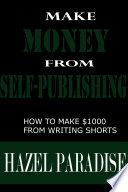 MAKE MONEY FROM SELF-PUBLISHING: Earn Up to $1,000 from writing shorts by Hazel Paradise