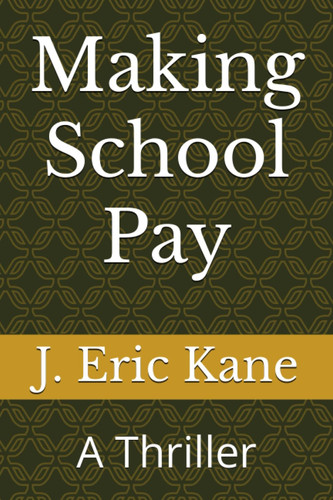 Making School Pay: A Thriller (Cal Talbot Series) by Kane, J. Eric