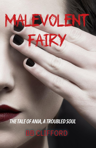 Malevolent Fairy The Tale of Ania, a Troubled Soul by B. B. Clifford