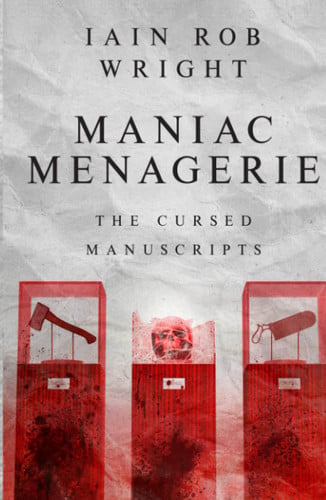 Maniac Menagerie: the scariest thriller you'll ever read (The Cursed Manuscripts) by Wright, Iain Rob