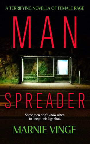 Manspreader A Terrifying Thriller Novella of Female Rage by MARNIE. VINGE