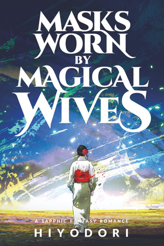 Masks Worn by Magical Wives A Sapphic Fantasy Romance by Hiyodori