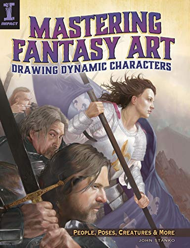 Mastering Fantasy Art - Drawing Dynamic Characters People, Poses, Creatures and More by John Stanko