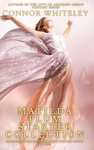 Matilda Plum Starter Collection 20 Matilda Plum Contemporary Fantasy Short Stories by Connor Whiteley