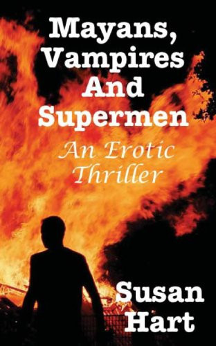Mayans, Vampires and Supermen An Erotic Thriller by Susan Hart