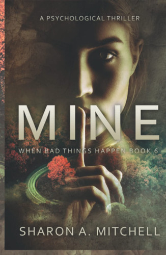 MINE: A Psychological Thriller: When Bad Things Happen Book 6 by Mitchell, Sharon A.