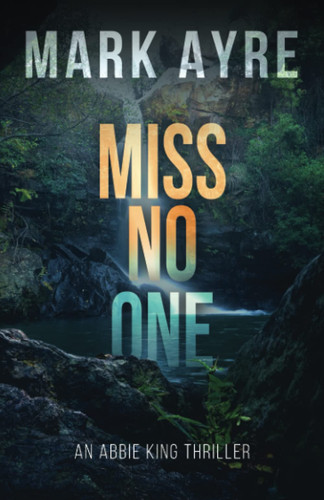 Miss No One: The Third Abbie King Thriller (Abbie King Thrillers) by Ayre, Mark