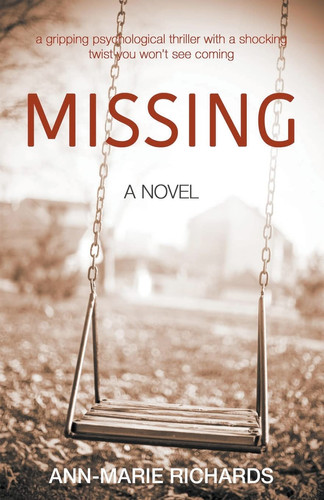 MISSING (A Gripping Psychological Thriller with a Shocking Twist You Won't See Coming) by Ann-Marie Richards