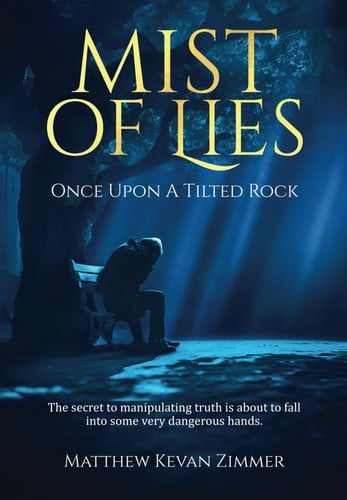 Mist of Lies, Once Upon a Tilted Rock: a suspense thriller about lies, dirty truth, and the collapse of humanity as powerful forces threaten our way of life. Dire consequences of a secret plan. by Zimmer, Matthew Kevan
