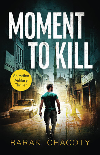 Moment to Kill: An Action Military Thriller by Chacoty, Barak