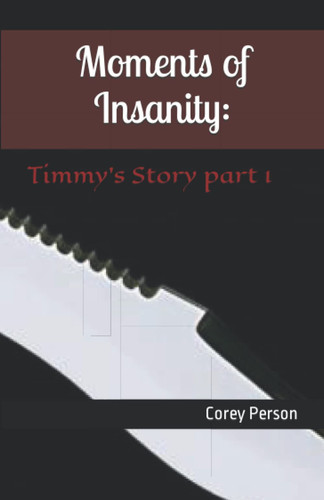 Moments of Insanity Timmy's Story Part 1 by Corey Person