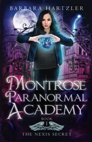Montrose Paranormal Academy, Book 1 The Nexis Secret: A Young Adult Urban Fantasy Academy Novel by Barbara Hartzler