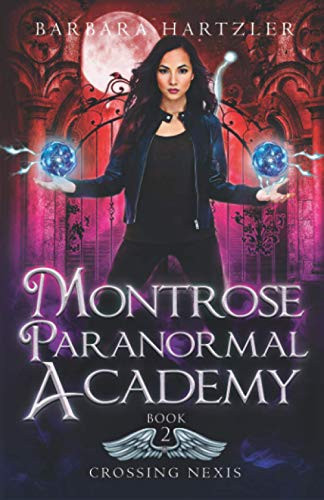 Montrose Paranormal Academy, Book 2 Crossing Nexis: A Young Adult Urban Fantasy Academy Novel by Barbara Hartzler