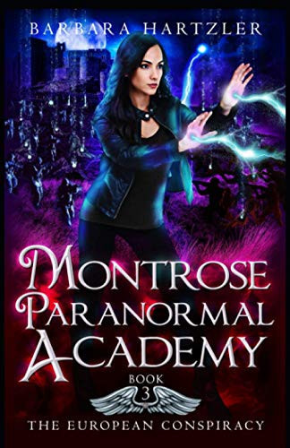 Montrose Paranormal Academy, Book 3 The European Conspiracy: A Young Adult Urban Fantasy Academy Novel by Barbara Hartzler