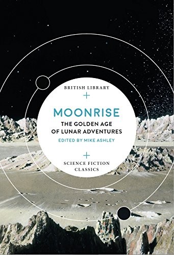 Moonrise: The Golden Age of Lunar Adventures (British Library Science Fiction Classics) by Mike Ashley