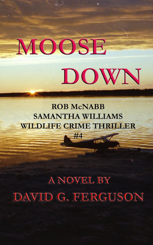 Moose Down Rob McNabb & Samantha Williams Wildlife Crime Thriller #4 by David G. Ferguson