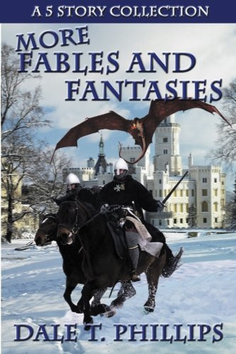More Fables and Fantasies A Five Story Collection by Dale Phillips