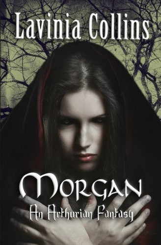 Morgan An Arthurian Fantasy by Lavinia Collins
