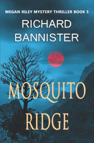 Mosquito Ridge: Megan Riley Mystery Thriller Series Book 5 by Bannister, Richard