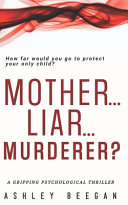 Mother... Liar... Murderer? by Ashley Beegan