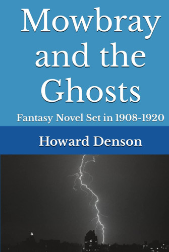 Mowbray and the Ghosts: Fantasy Novel Set in 1908-1920 (Mowbray and the Sharks, Nazis, and Gangsters) by Denson, Mr. Howard