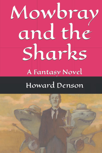 Mowbray and the Sharks: A Fantasy Novel (Mowbray and the Sharks, Nazis, and Gangsters) by Denson, Howard