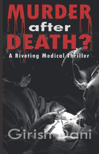 MURDER After DEATH? A Riveting Medical Thriller by Girish Dani