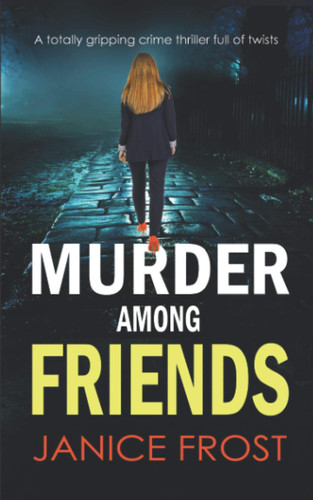 MURDER AMONG FRIENDS a totally gripping crime thriller full of twists (Warwick & Bell Crime Mysteries) by FROST, JANICE