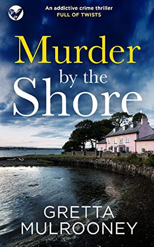 MURDER BY THE SHORE an Addictive Crime Thriller Full of Twists by Gretta Mulrooney
