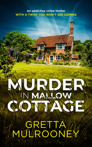 MURDER IN MALLOW COTTAGE an addictive crime thriller with a twist you won’t see coming (Detective Inspector Siv Drummond Mystery) by MULROONEY, GRETTA