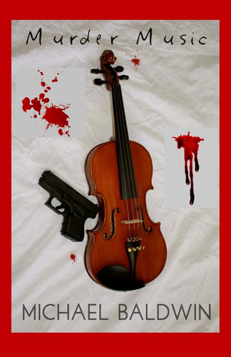 Murder Music A Mystery-Thriller for Music Lovers by Michael Baldwin