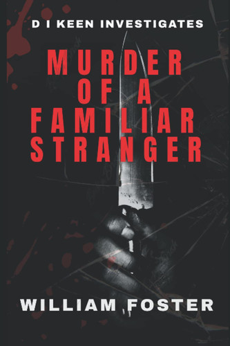 Murder of a Familiar Stranger D I Keen Investigates by William Foster
