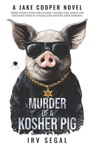 MURDER OF A KOSHER PIG: THRILLER MURDER MYSTERY ABOUT AN AMATEUR LEGAL SLEUTH WHO INVESTIGATES CRIMES IN AN ULTRA-ORTHODOX JEWISH COMMUNITY IN CHICAGO by SEGAL, IRV