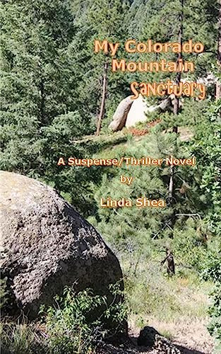 My Colorado Mountain Sanctuary A Thriller/Suspense Novel by Linda Shea