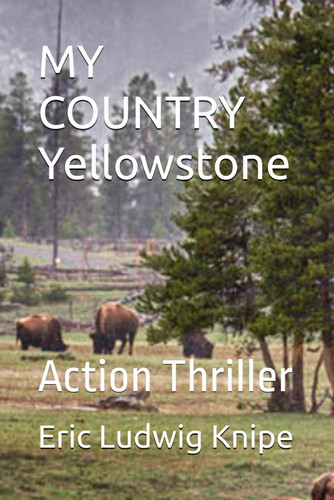 MY COUNTRY Yellowstone - Action Thriller by ERIC LUDWIG. KNIPE