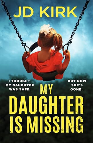 My Daughter Is Missing A Totally Addictive Psychological Thriller with a Jaw-Dropping Twist by J. D. Kirk