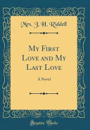 My First Love and My Last Love by Mrs. J. H. Riddell